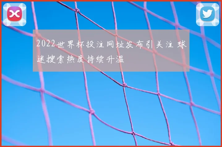 2022世界杯投注网址发布引关注 球迷搜索热度持续升温
