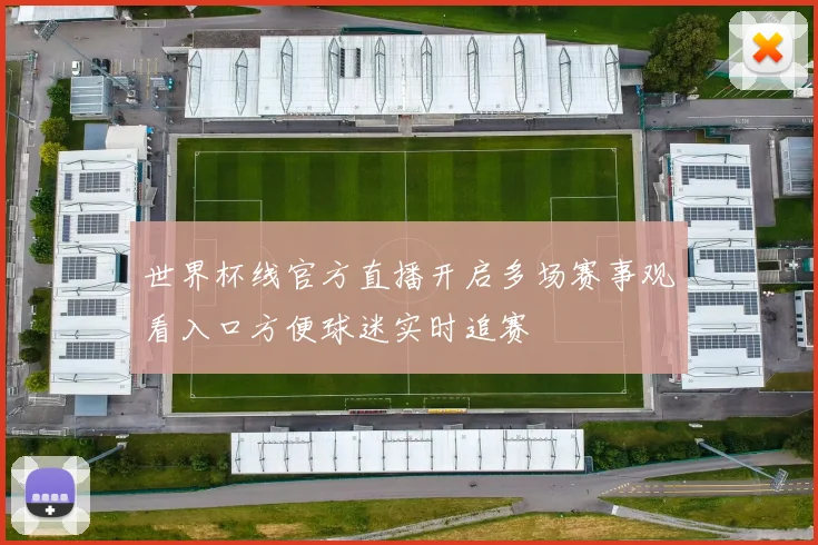 世界杯线官方直播开启多场赛事观看入口方便球迷实时追赛