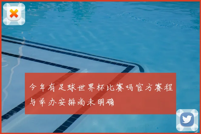 今年有足球世界杯比赛吗官方赛程与举办安排尚未明确