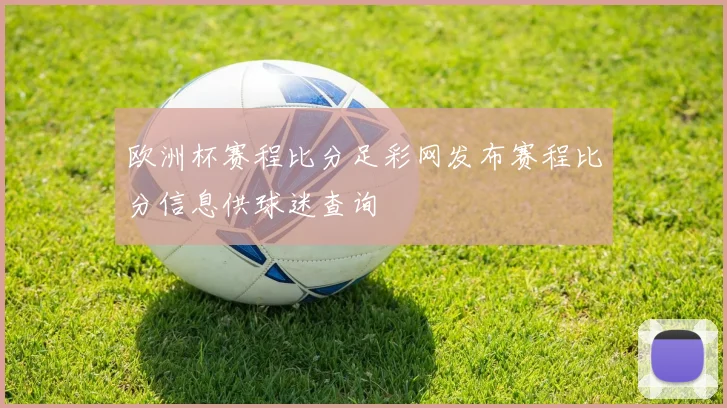 欧洲杯赛程比分足彩网发布赛程比分信息供球迷查询