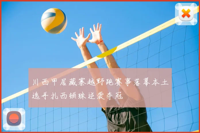 川西甲居藏寨越野跑赛事落幕本土选手扎西顿珠逆袭夺冠