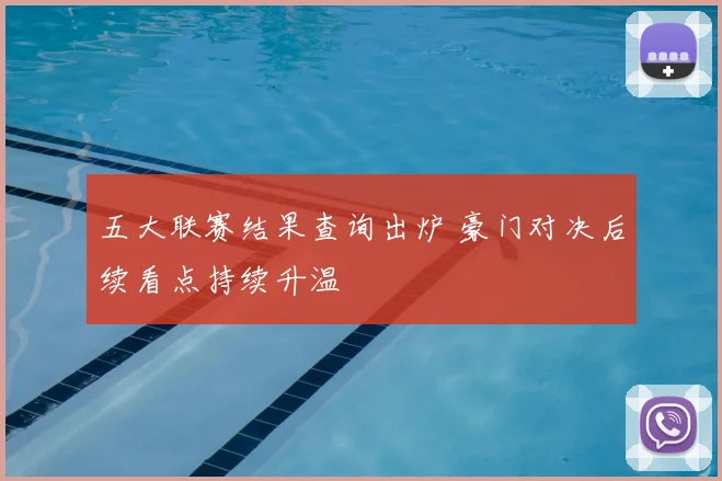 五大联赛结果查询出炉 豪门对决后续看点持续升温