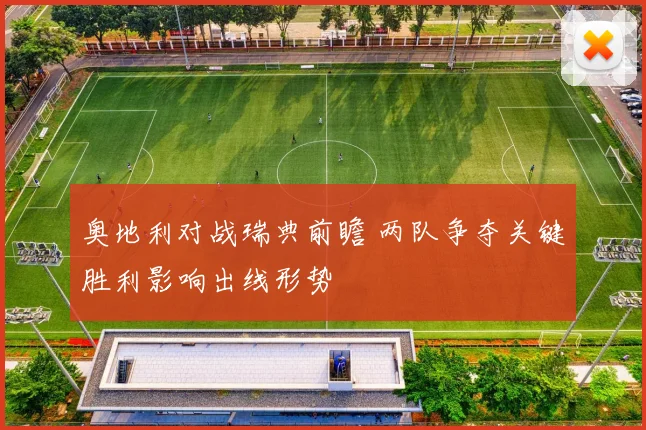 奥地利对战瑞典前瞻 两队争夺关键胜利影响出线形势