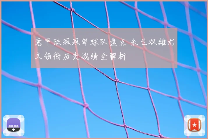 意甲欧冠冠军球队盘点 米兰双雄尤文领衔历史战绩全解析