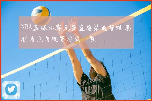 NBA篮球比赛免费直播渠道整理 赛程看点与观赛方式一览