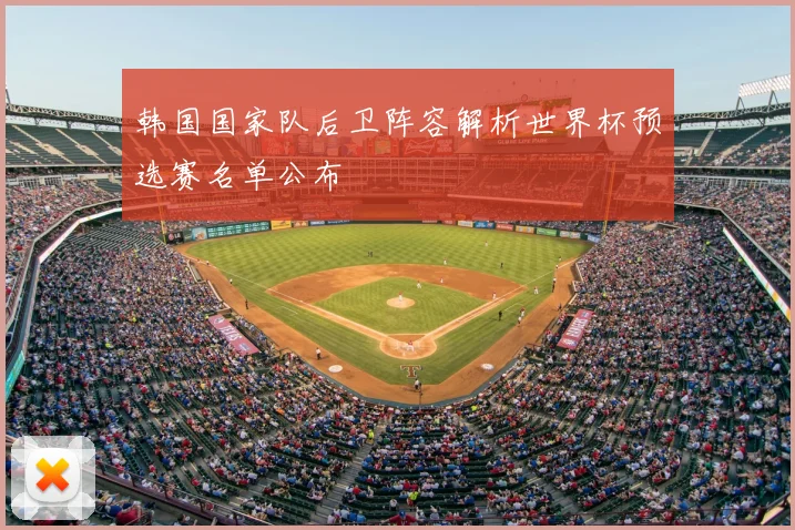 韩国国家队后卫阵容解析世界杯预选赛名单公布